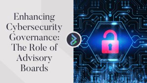 Enhancing Cybersecurity Governance: The Role of Advisory Boards